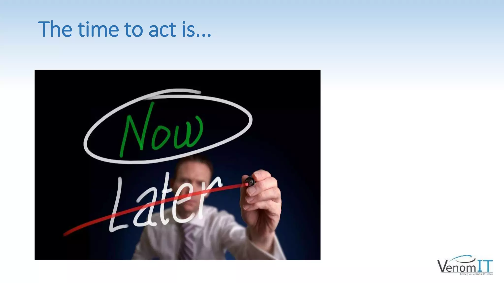 The time to act is...
 