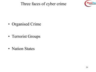 20
Three faces of cyber crime
• Organised Crime
• Terrorist Groups
• Nation States
 