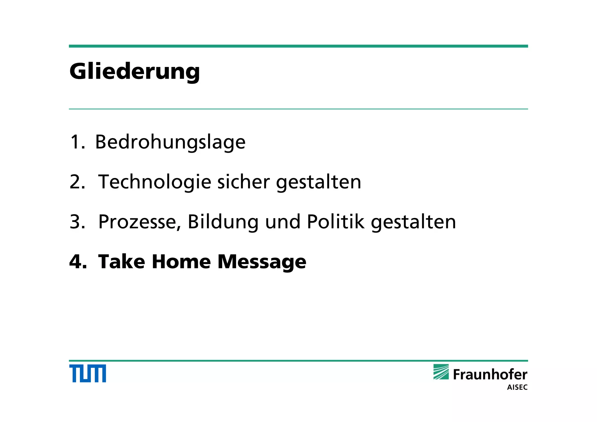 Gliederung
1. Bedrohungslage
2. Technologie sicher gestalten
3. Prozesse, Bildung und Politik gestalten
4. Take Home Message
 