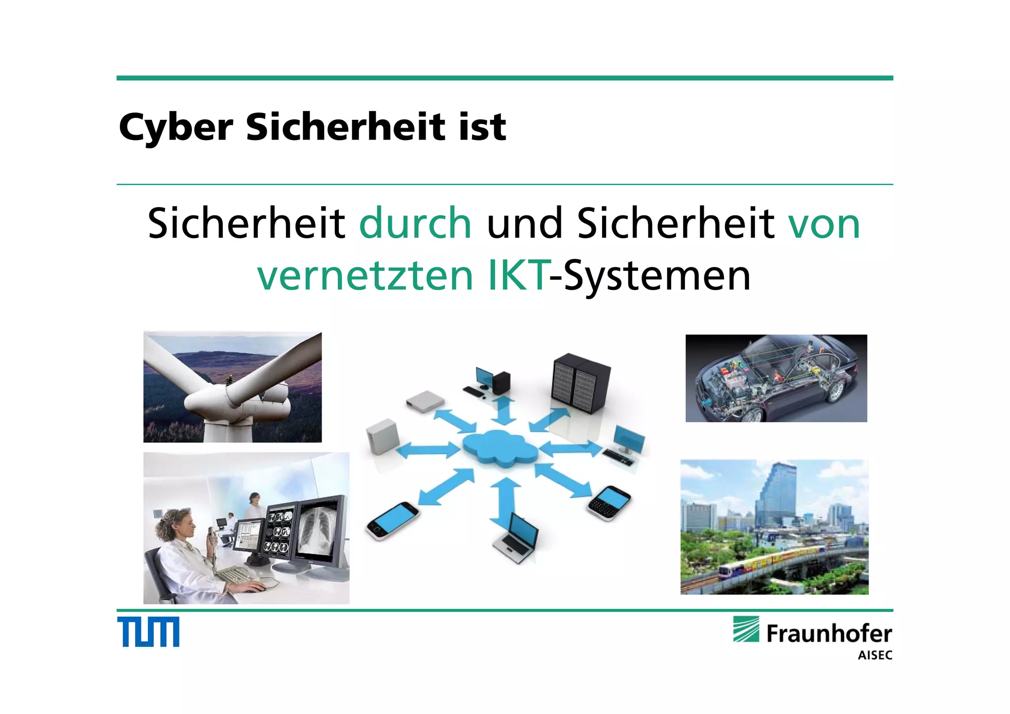 Sicherheit durch und Sicherheit von
vernetzten IKT-Systemen
Cyber Sicherheit ist
 