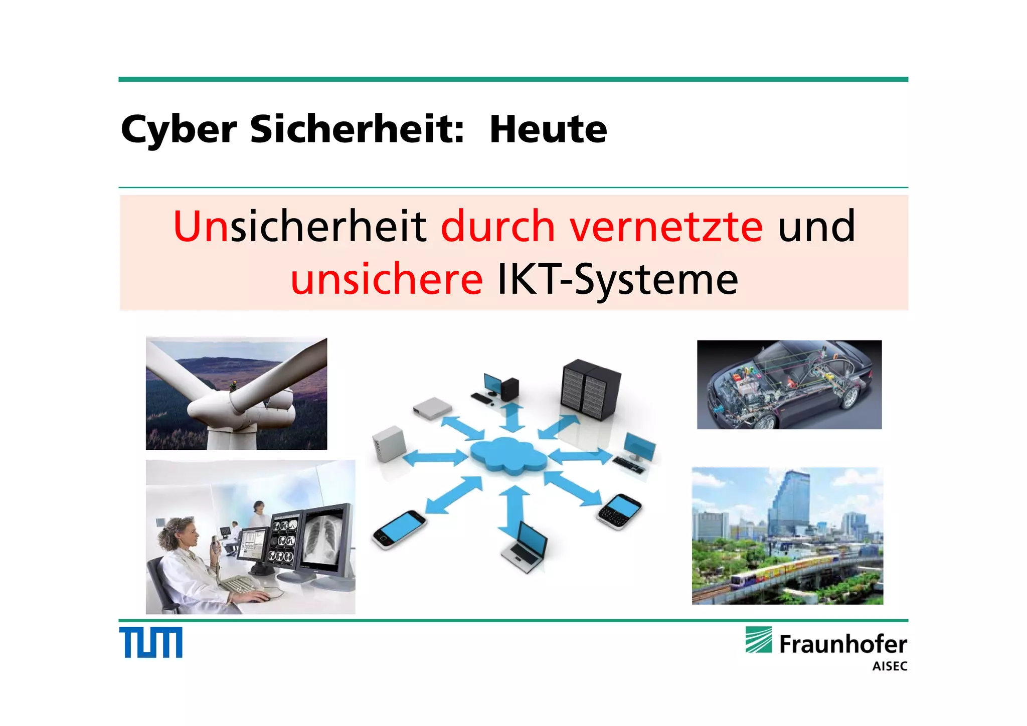 Unsicherheit durch vernetzte und
unsichere IKT-Systeme
Cyber Sicherheit: Heute
 