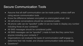 Secure Communication Tools
● Assume that all staff communication can be made public, unless staff are
using secure communi...