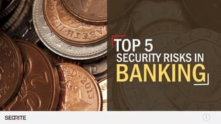 TOP 5
SECURITY RISKS IN
BANKING
1
 