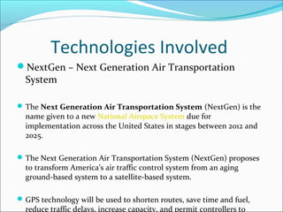 Technologies Involved
NextGen – Next Generation Air Transportation
  System

 The Next Generation Air Transportation Sys...