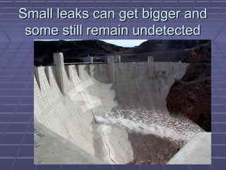 SSmmaallll lleeaakkss ccaann ggeett bbiiggggeerr aanndd 
ssoommee ssttiillll rreemmaaiinn uunnddeetteecctteedd 
 