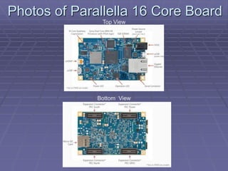 Photos of Parallella 16 Core Board 
Top View 
Bottom View 
 