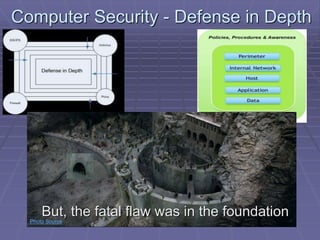 Computer Security - Defense in Depth 
But, the fatal flaw was in the foundation 
Photo Source 
 