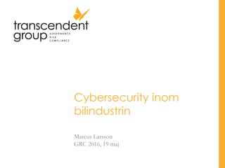 Cybersecurity inom
bilindustrin
Marcus Larsson
GRC 2016, 19 maj
 