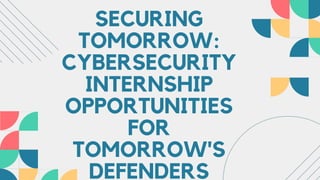 SECURING
TOMORROW:
CYBERSECURITY
INTERNSHIP
OPPORTUNITIES
FOR
TOMORROW'S
DEFENDERS
 