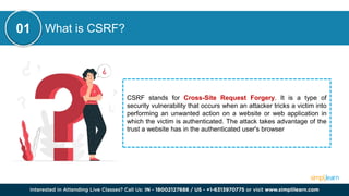 What is CSRF?
CSRF stands for Cross-Site Request Forgery. It is a type of
security vulnerability that occurs when an attacker tricks a victim into
performing an unwanted action on a website or web application in
which the victim is authenticated. The attack takes advantage of the
trust a website has in the authenticated user's browser
01
 