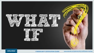 CYBERSECURITY CERTIFICATION COURSE www.edureka.co/cybersecurity-certification-trainingCYBERSECURITY CERTIFICATION COURSE www.edureka.co/cybersecurity-certification-training
 