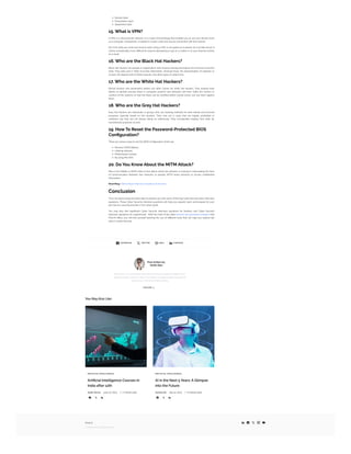  FACEBOOK
 TWIT TER
 MAIL
 LINKEDIN
Post written by:
Smith Alex
Smith Alex is a committed data enthusiast and an aspiring leader in the
domain of data analytics. With a foundation in engineering and practical
experience in the field of data science
FOLLOW 
You May Also Like
Session layer
Presentation layer
Application layer
15. What is VPN?
A VPN is a virtual private network. It is a type of technology that enables you to use your device (such
as a computer, smartphone, or tablet) to create a safe and secure connection with the internet.
All of the data you send and receive when using a VPN is encrypted as it passes via a private server. It
will be considerably more difficult for anyone attempting to spy on or listen in on your internet activity
as a result.
16. Who are the Black Hat Hackers?
Black Hat Hackers are people or organisations that employ hacking techniques for immoral or harmful
ends. They take part in theft of private information, financial fraud, the dissemination of malware or
viruses, the deployment of DDoS assaults, and other types of cybercrime.
17. Who are the White Hat Hackers?
Ethical hackers and penetration testers are other names for white hat hackers. They employ their
talents to identify security flaws in computer systems and networks and then notify the owners or
vendors of the systems so that the flaws can be rectified before hostile actors can use them against
them.
18. Who are the Grey Hat Hackers?
Grey Hat Hackers are individuals or groups who use hacking methods for both ethical and immoral
purposes, typically based on the situation. They may act in ways that are legally prohibited or
unethical, but they are not always doing so maliciously. They occasionally employ their skills for
humanitarian purposes as well.
19. How To Reset the Password-Protected BIOS
Configuration?
There are various ways to rest the BIOS Configuration which are:
Remove CMOS Battery
Utilising software
Motherboard Jumper
By using MS-DOS
20. Do You KnowAbout the MITM Attack?
Man in the Middle or MITM refers to the attack where the attacker is involved in intercepting the lines
of communication between two networks or people. MITM works primarily to access confidential
information.
Read Blog: Python Basic Interview Questions & Answers
Conclusion
Thus, the above blog has been able to present you with some of the top Cyber Security basic interview
questions. These Cyber Security interview questions will help you expand, learn and prepare for your
job role as a security provider in the cyber world.
You may also find significant Cyber Security interview questions for freshers and Cyber Security
interview questions for experienced. With the help of the Data Science job guarantee program that
Pickl.AI offers, you will find yourself learning the use of different tools that can help you explore job
roles in Cyber Security.
ARTIFICIAL INTELLIGENCE
Artificial Intelligence Courses in
India after 12th
Aashi Verma June 20, 2023  7 minute read
  
ARTIFICIAL INTELLIGENCE
AI in the Next 5 Years: A Glimpse
into the Future
Asmita Kar July 14, 2023  6 minute read
  
Pickl.AI
© Pickl.AI 2024. All rights reserved
    
 