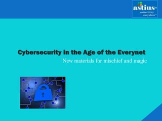 Cybersecurity in the Age of the Everynet
New materials for mischief and magic
 