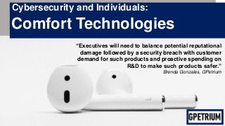 Cybersecurity and Individuals:
Comfort Technologies
“Executives will need to balance potential reputational
damage followe...
