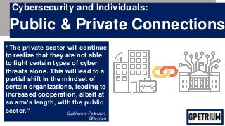 Cybersecurity and Individuals:
“The private sector will continue
to realize that they are not able
to fight certain types ...
