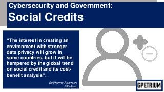 Cybersecurity and Government:
Social Credits
“The interest in creating an
environment with stronger
data privacy will grow...