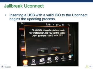 • Inserting a USB with a valid ISO to the Uconnect
begins the updating process
Jailbreak Uconnect
48
 