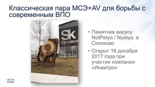 Классическая пара МСЭ+AV для борьбы с
современным ВПО
• Памятник вирусу
NotPetya / Nyetya в
Сколково
• Открыт 18 декабря
2017 года при
участии компании
«Инвитро»
 