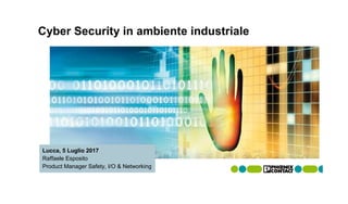 Name of the Speaker / Title of the presentation / Date
Cyber Security in ambiente industriale
Lucca, 5 Luglio 2017
Raffaele Esposito
Product Manager Safety, I/O & Networking
 