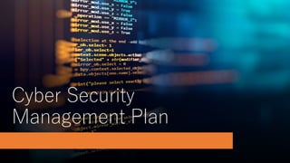 Cyber Security
Management Plan
 