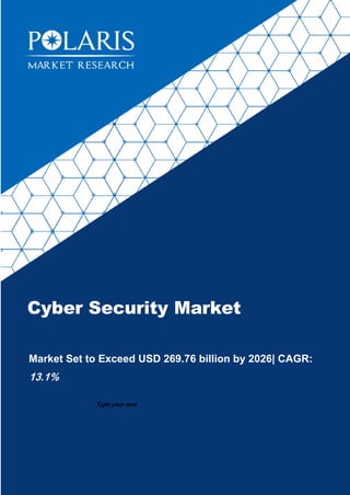 Cyber Security Market
Forecast to 2020
Market Set to Exceed USD 269.76 billion by 2026| CAGR:
13.1%
Type your text
 