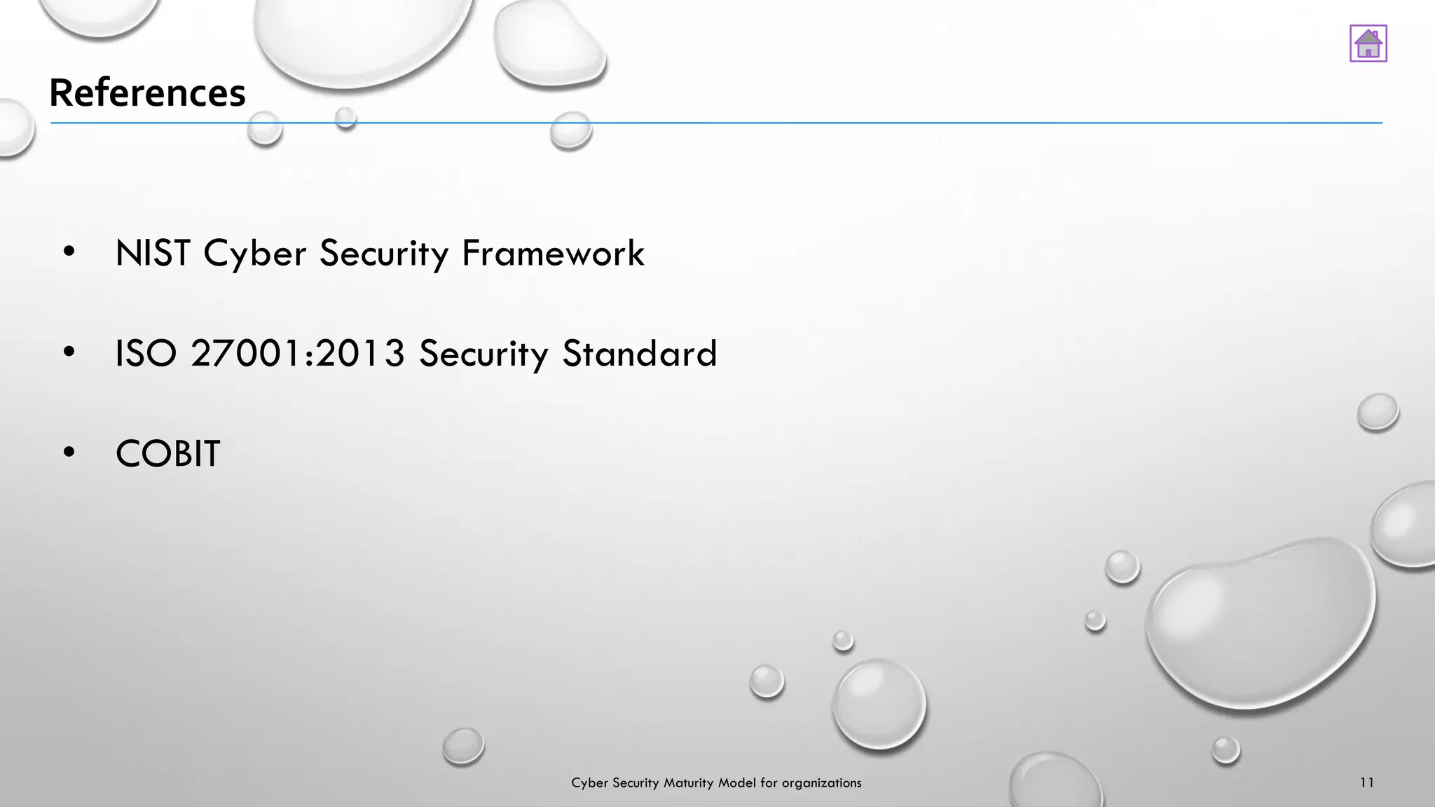 References
• NIST Cyber Security Framework
• ISO 27001:2013 Security Standard
• COBIT
11Cyber Security Maturity Model for organizations
 