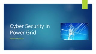 Cyber Security in
Power Grid
JISHNU PRADEEP
 