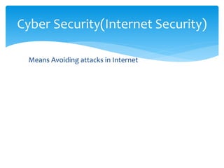 Means Avoiding attacks in Internet
Cyber Security(Internet Security)
 