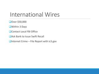 International Wires
Over $50,000
Within 3 Days
Contact Local FBI Office
Ask Bank to Issue Swift Recall
Internet Crime – File Report with ic3.gov
 