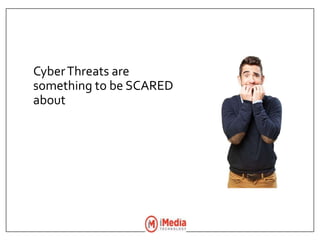 CyberThreats are
something to be SCARED
about
 