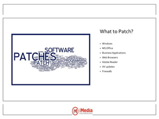• Windows
• MS Office
• Business Applications
• Web Browsers
• Adobe Reader
• AV updates
• Firewalls
What to Patch?
 
