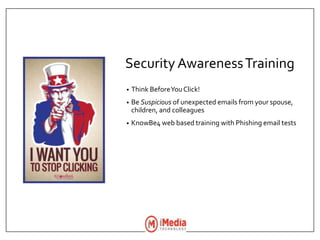 Security AwarenessTraining
• Think BeforeYouClick!
• Be Suspicious of unexpected emails from your spouse,
children, and colleagues
• KnowBe4 web based training with Phishing email tests
 