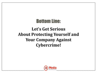 Bottom Line:
Let's Get Serious
About Protecting Yourself and
Your Company Against
Cybercrime!
 