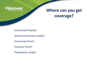 44
Where can you get
coverage?
Commercial Property?
General Commercial Liability?
Commercial Crime?
Computer Crime?
Professional Liability>
 