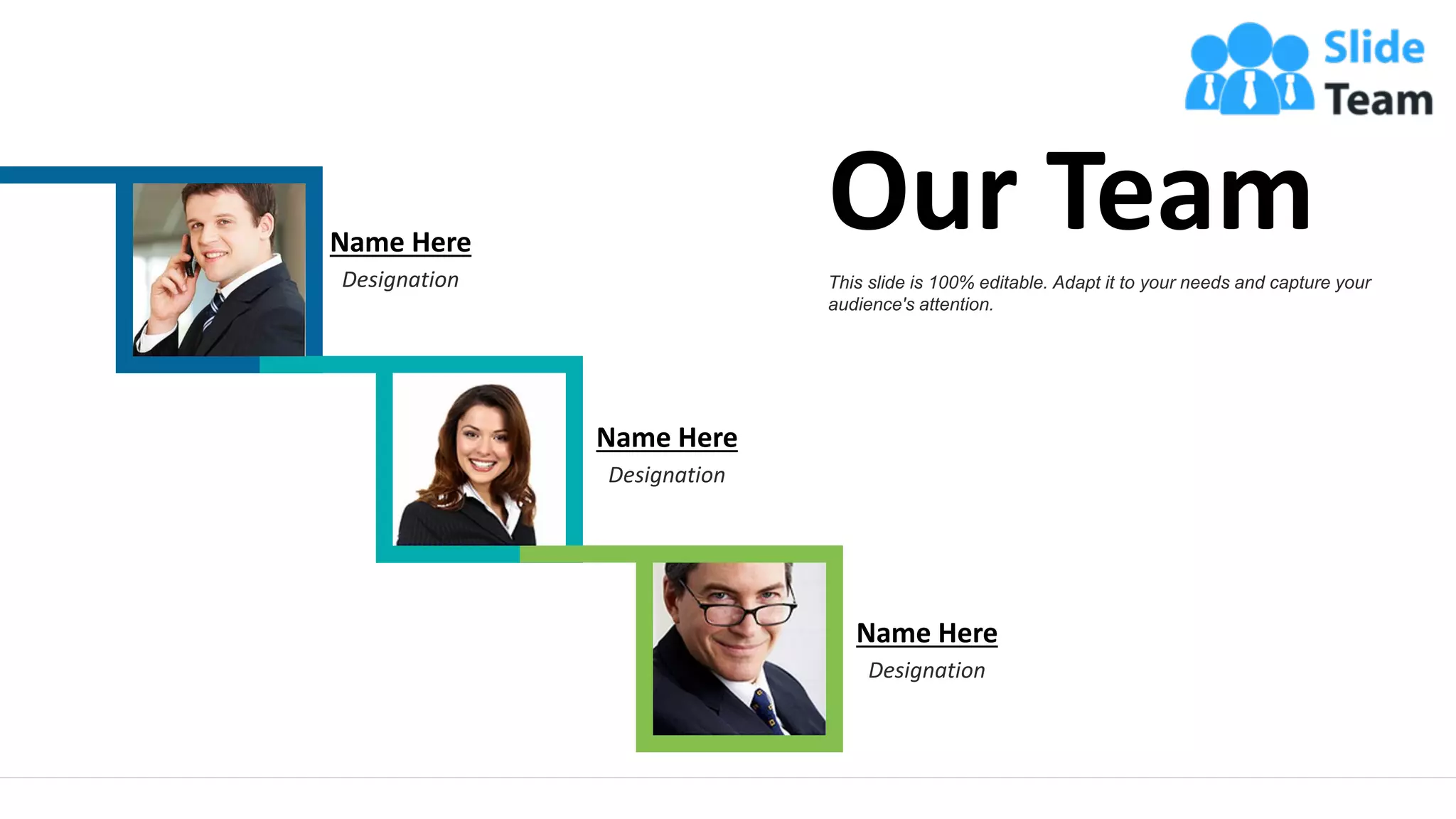 Name Here
Designation
Name Here
Designation
Name Here
Designation
15
Our Team
This slide is 100% editable. Adapt it to your needs and capture your
audience's attention.
www.company.com
 
