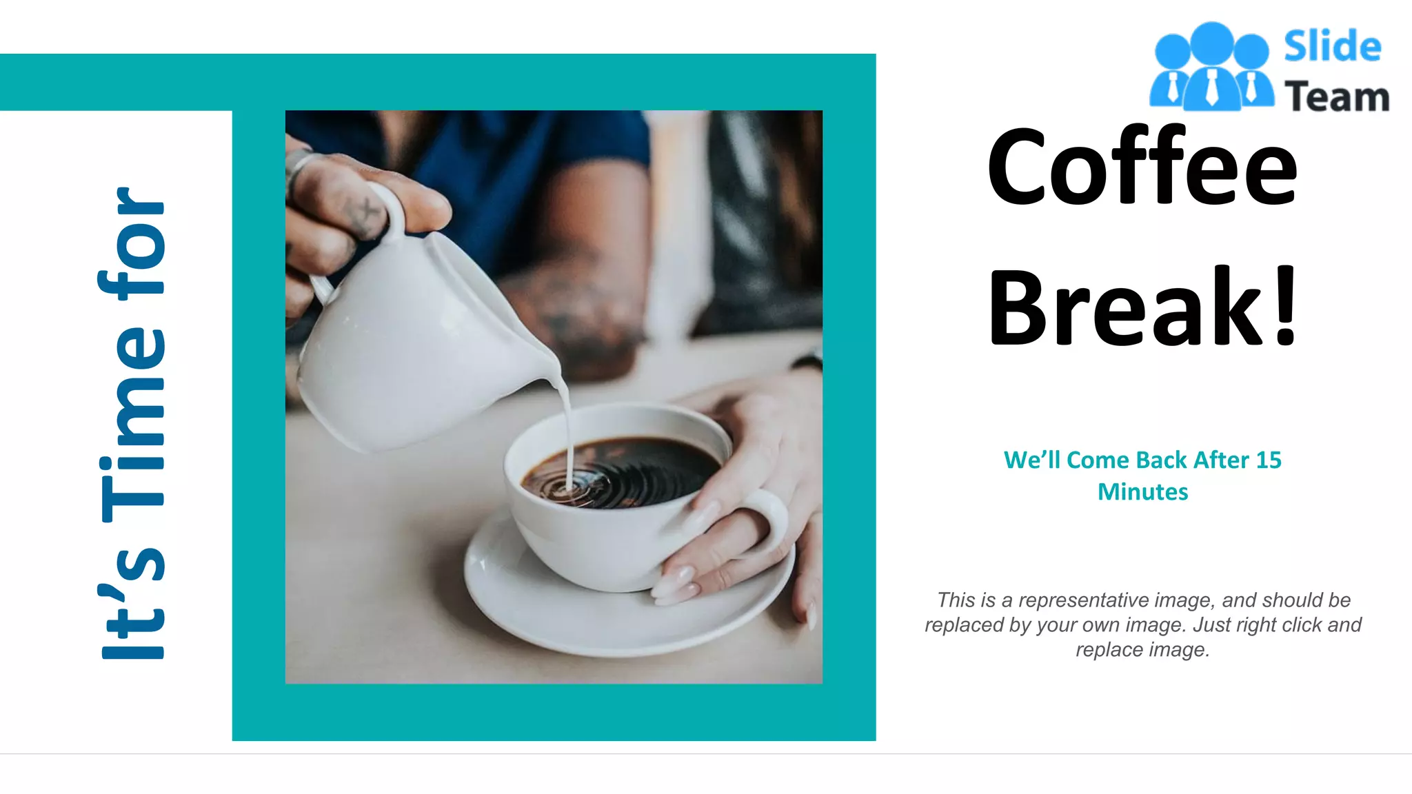 It’s
Time
for
9
Coffee
Break!
This is a representative image, and should be
replaced by your own image. Just right click and
replace image.
We’ll Come Back After 15
Minutes
www.company.com
 
