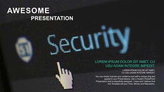 You can simply impress your audience and add a unique zing and
appeal to your Presentations. Get a modern PowerPoint
Presentation that is beautifully designed. I hope and I believe that
this Template will your Time, Money and Reputation.
LOREM IPSUM DOLOR SIT AMET,
CU USU AGAM INTEGRE IMPEDIT.
LOREM IPSUM DOLOR SIT AMET, CU
USU AGAM INTEGRE IMPEDIT.
AWESOME
PRESENTATION
 