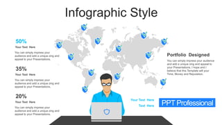 Infographic Style
50%
You can simply impress your
audience and add a unique zing and
appeal to your Presentations.
Your Text Here
35%
You can simply impress your
audience and add a unique zing and
appeal to your Presentations.
Your Text Here
20%
You can simply impress your
audience and add a unique zing and
appeal to your Presentations.
Your Text Here
PPT Professional
Your Text Here
Text Here
Portfolio Designed
You can simply impress your audience
and add a unique zing and appeal to
your Presentations. I hope and I
believe that this Template will your
Time, Money and Reputation.
 