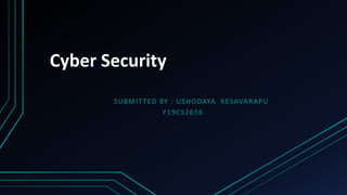 Cyber Security
SUBMITTED BY : USHODAYA KESAVARAPU
Y19CS2656
 