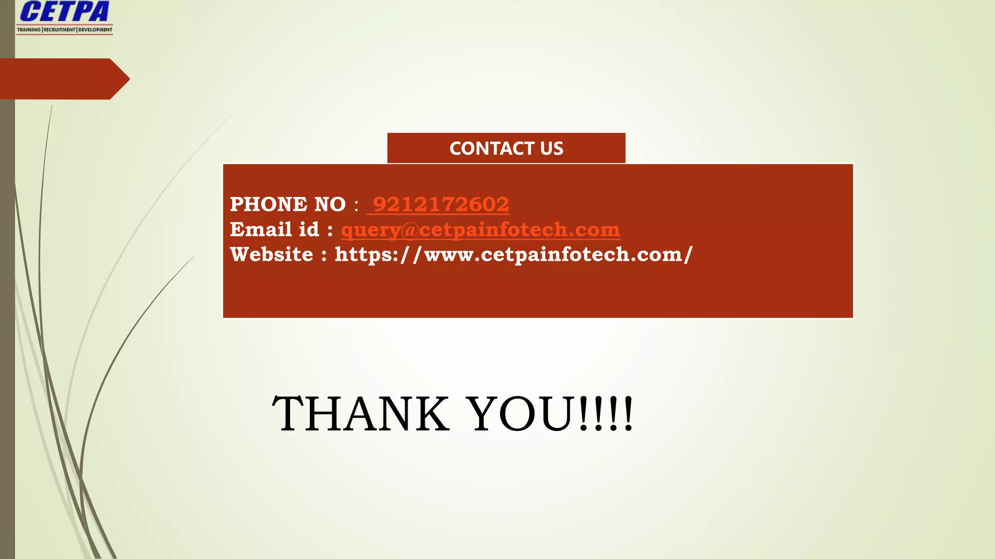 PHONE NO : 9212172602
Email id : query@cetpainfotech.com
Website : https://www.cetpainfotech.com/
THANK YOU!!!!
CONTACT US
CONTACT US
 