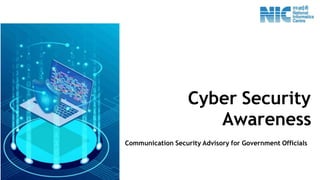 Cyber Security
Awareness
Communication Security Advisory for Government Officials
 