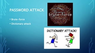 PASSWORD ATTACK
• Brute-force
• Dictionary attack
 