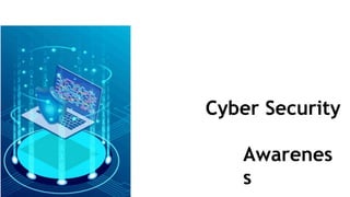Cyber Security
Awarenes
s
 