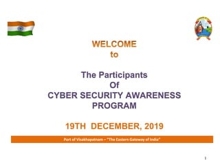 Port of Visakhapatnam – “The Eastern Gateway of India”
The Participants
Of
CYBER SECURITY AWARENESS
PROGRAM
19TH DECEMBER, 2019
1
 