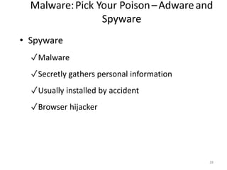 Malware:Pick Your Poison–Adwareand
Spyware
• Spyware
✓Malware
✓Secretly gathers personal information
✓Usually installed by accident
✓Browser hijacker
28
 