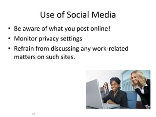 Use of Social Media
• Be aware of what you post online!
• Monitor privacy settings
• Refrain from discussing any work-related
matters on such sites.
58
 
