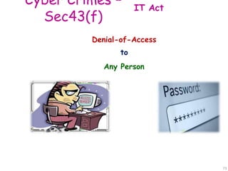 Cyber Crimes –
Sec43(f)
IT Act
Denial-of-Access
to
Any Person
73
 