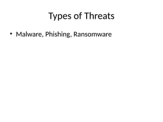 Types of Threats
• Malware, Phishing, Ransomware
 