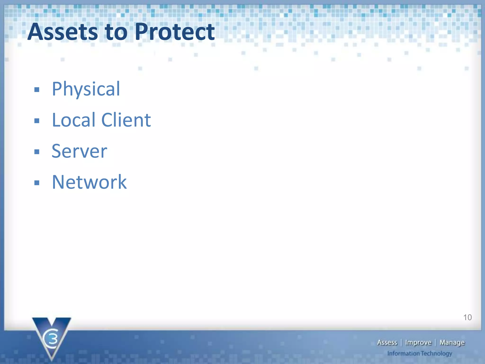 Assets to Protect
 Physical
 Local Client
 Server
 Network
10
 