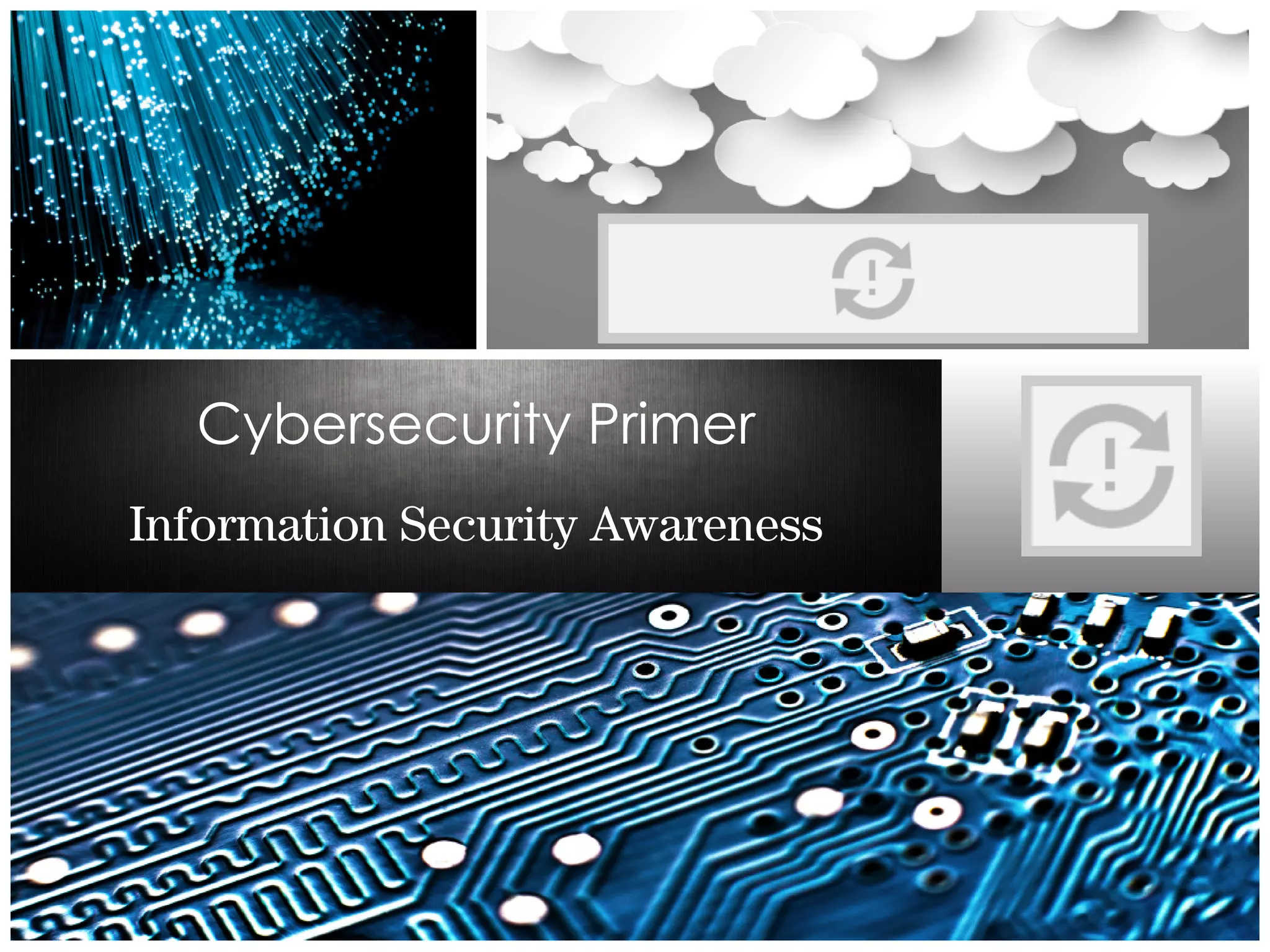 Information Security Awareness
Cybersecurity Primer
 